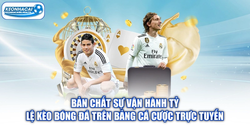 Bản chất sự vận hành tỷ lệ kèo bóng đá trên bảng cá cược trực tuyến