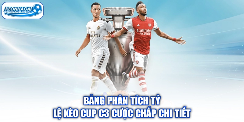 Bảng phân tích tỷ lệ kèo Cup C3 cược chấp chi tiết