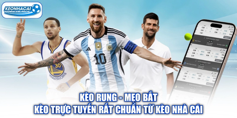 Kèo Rung - Mẹo Bắt Kèo Trực Tuyến Rất Chuẩn Từ Kèo Nhà Cái