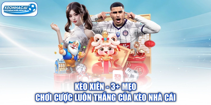 Kèo xiên - 3+ Mẹo Chơi Cược Luôn Thắng Của Kèo Nhà Cái