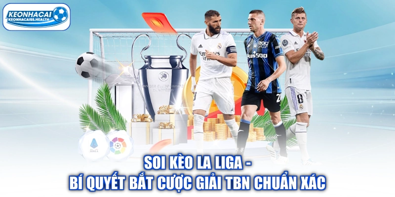 Soi kèo La Liga - Bí Quyết Bắt Cược Giải TBN Chuẩn Xác