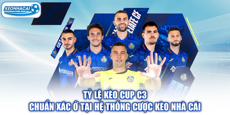Tỷ Lệ Kèo Cup C3 Chuẩn Xác Ở Tại Hệ Thống Cược Kèo Nhà Cái